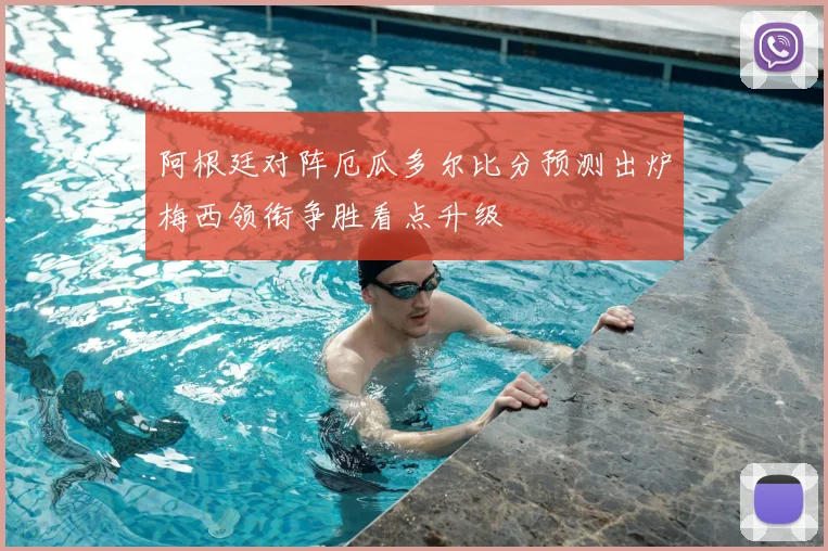 阿根廷对阵厄瓜多尔比分预测出炉梅西领衔争胜看点升级