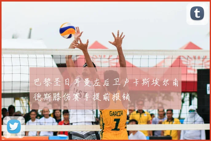巴黎圣日耳曼左后卫卢卡斯埃尔南德斯膝伤赛季提前报销