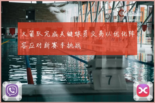 火箭队完成关键球员交易以优化阵容应对新赛季挑战
