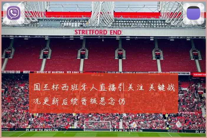 国王杯西班牙人直播引关注 关键战况更新后续晋级悬念仍