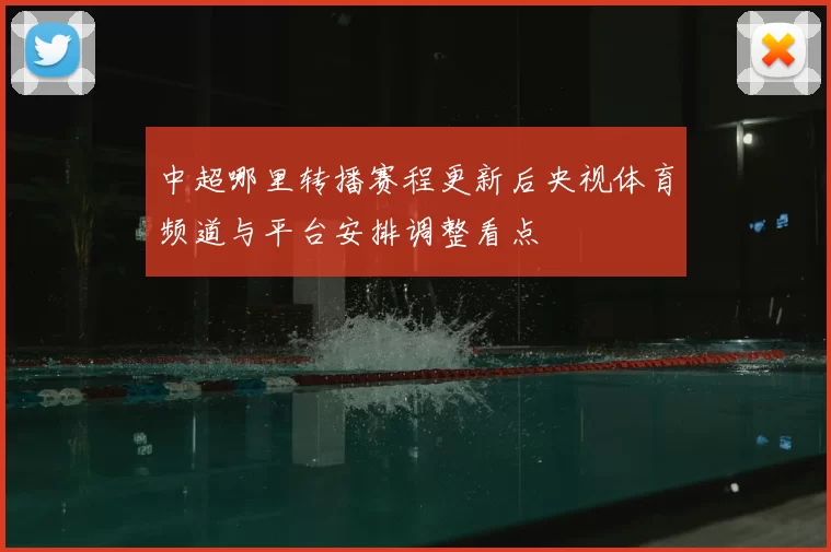 中超哪里转播赛程更新后央视体育频道与平台安排调整看点