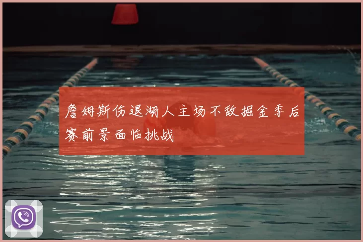 詹姆斯伤退湖人主场不敌掘金季后赛前景面临挑战