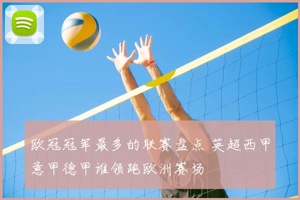 欧冠冠军最多的联赛盘点 英超西甲意甲德甲谁领跑欧洲赛场