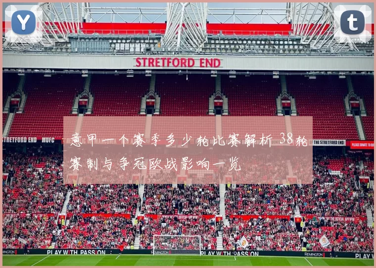 意甲一个赛季多少轮比赛解析 38轮赛制与争冠欧战影响一览